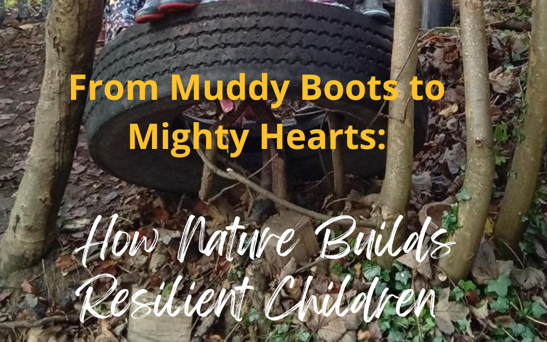 From Muddy Boots to Mighty Hearts: How Nature Builds Resilient Children